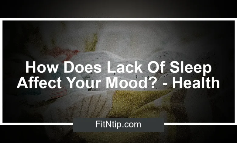 How Does Lack Of Sleep Affect Your Mood? - Health 1 How Does Lack Of Sleep Affect Your Mood? - Health