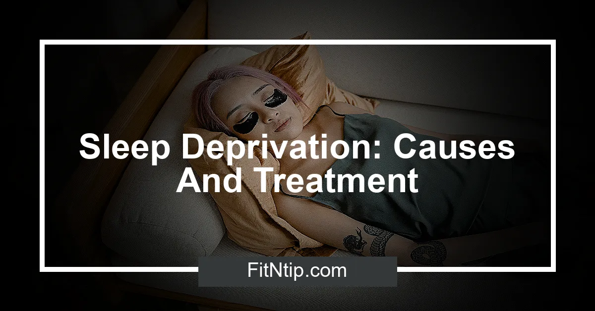 Sleep Deprivation: Causes And Treatment